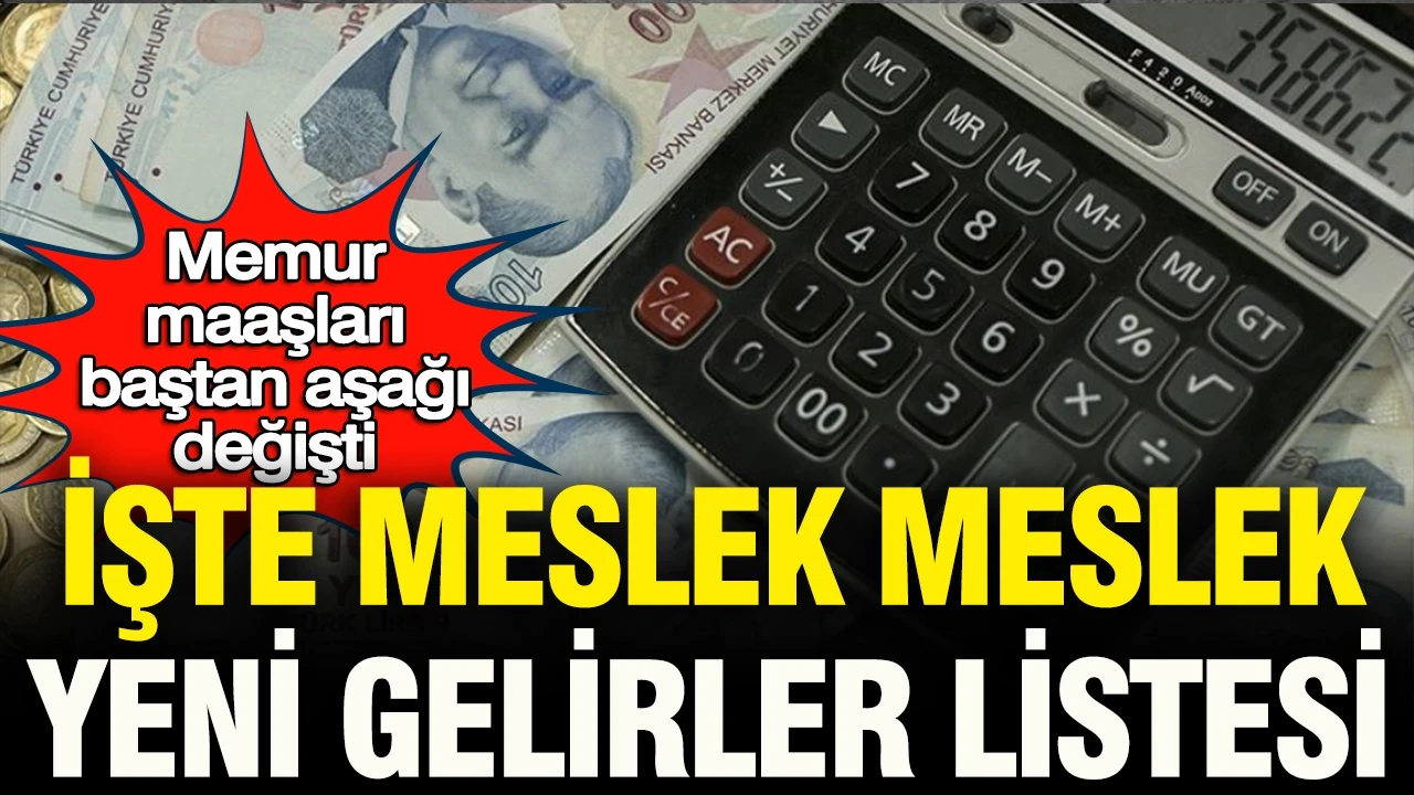 Memur maaşları baştan aşağı değişti: İşte meslek meslek yeni gelirler listesi