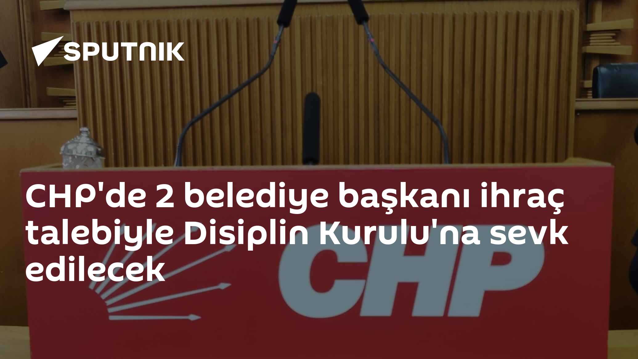 CHP'de 2 belediye başkanı ihraç talebiyle Disiplin Kurulu'na sevk edilecek