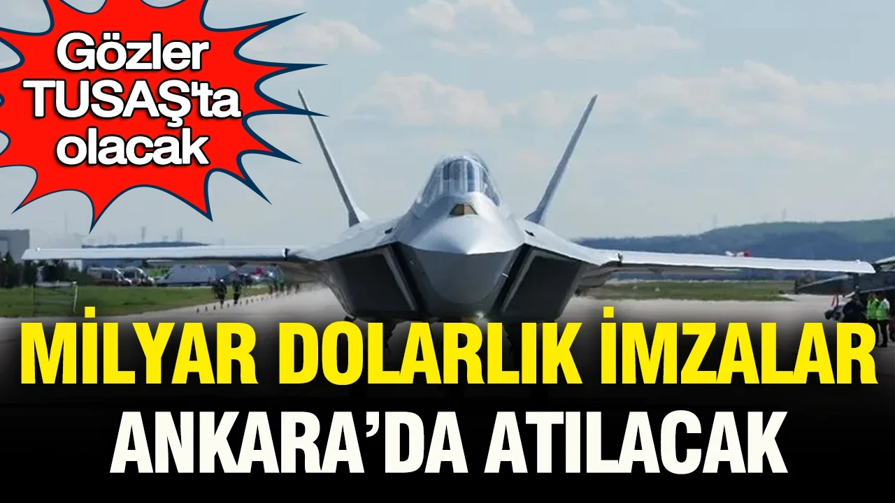Gözler TUSAŞ'ta olacak: Dünya devleri milyar dolarlık imzaları Türkiye'de atacak