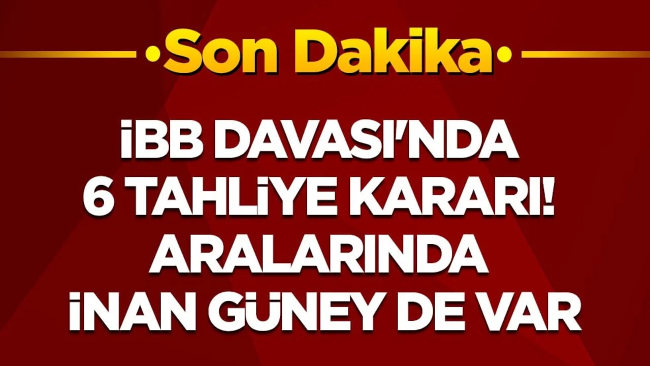 Son dakika! İBB davasında 6 tahliye: Aralarında İnan Güney de var