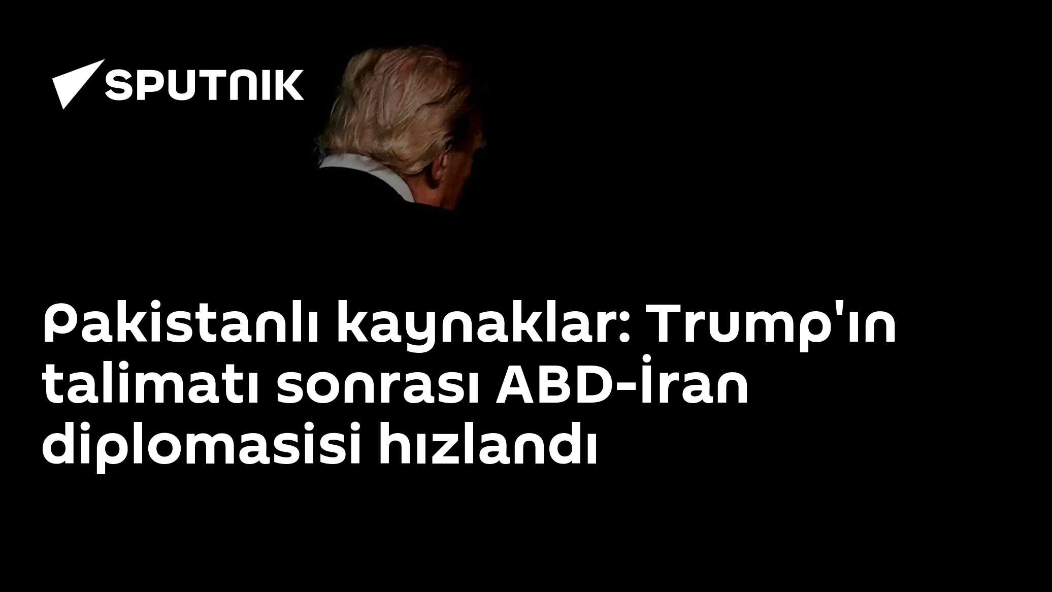 Pakistanlı kaynaklar: Trump'ın talimatı sonrası ABD-İran diplomasisi hızlandı