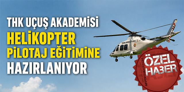 THK Uçuş Akademisi Helikopter Pilotaj Eğitimine Hazırlanıyor