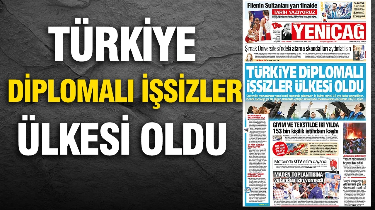 Yeniçağ Gazetesi: 'TÜRKİYE DİPLOMALI İŞSİZLER ÜLKESİ OLDU'