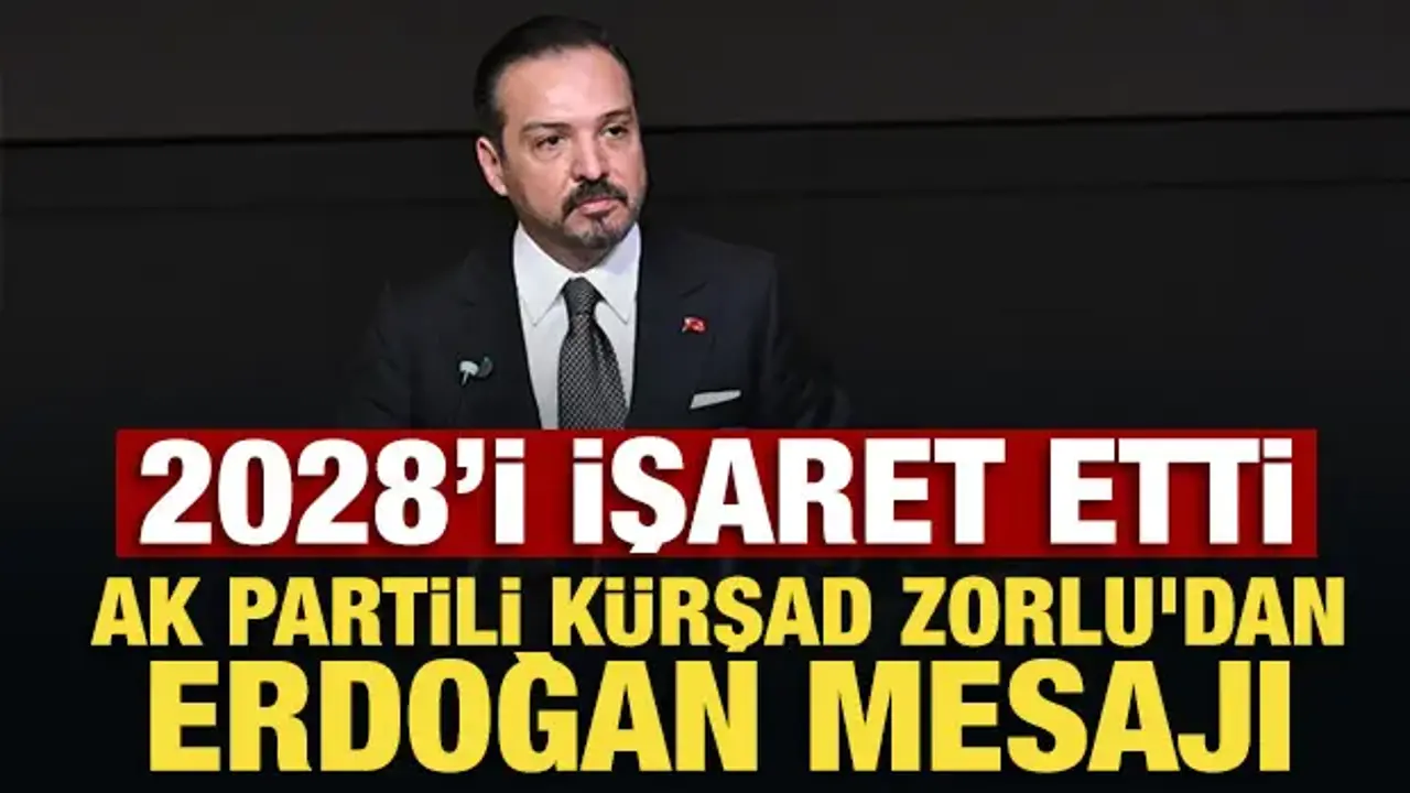 AK Partili Kürşad Zorlu'dan Erdoğan mesajı: 2028'i işaret etti