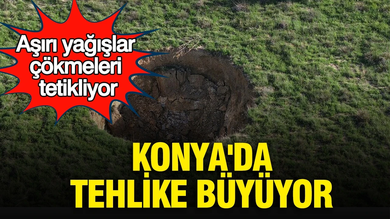 Konya'da obruk tehlikesi büyüyor : Aşırı yağışlar yeni çökmeleri tetikliyor