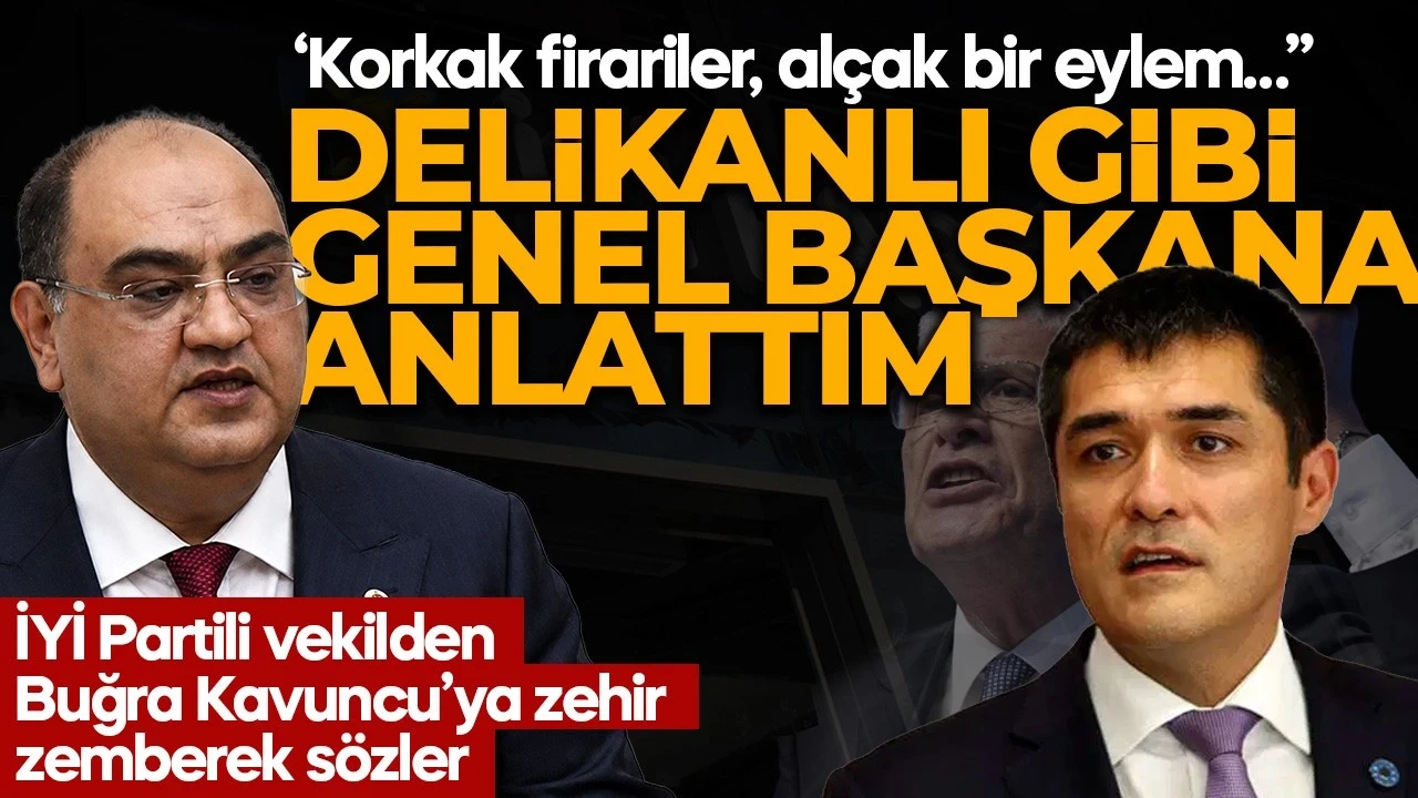 İYİ Partili vekilden Buğra Kavuncu’ya zehir zemberek sözler: Korkak firariler, alçak bir eylem… ' Delikanlı gibi genel başkana anlattım'