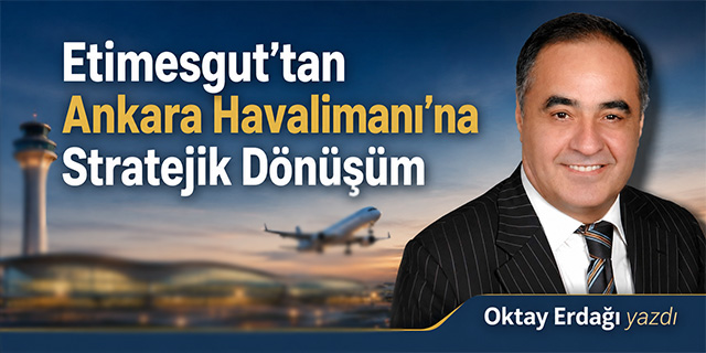Etimesgut'tan Ankara Havalimanı'na Stratejik Dönüşüm