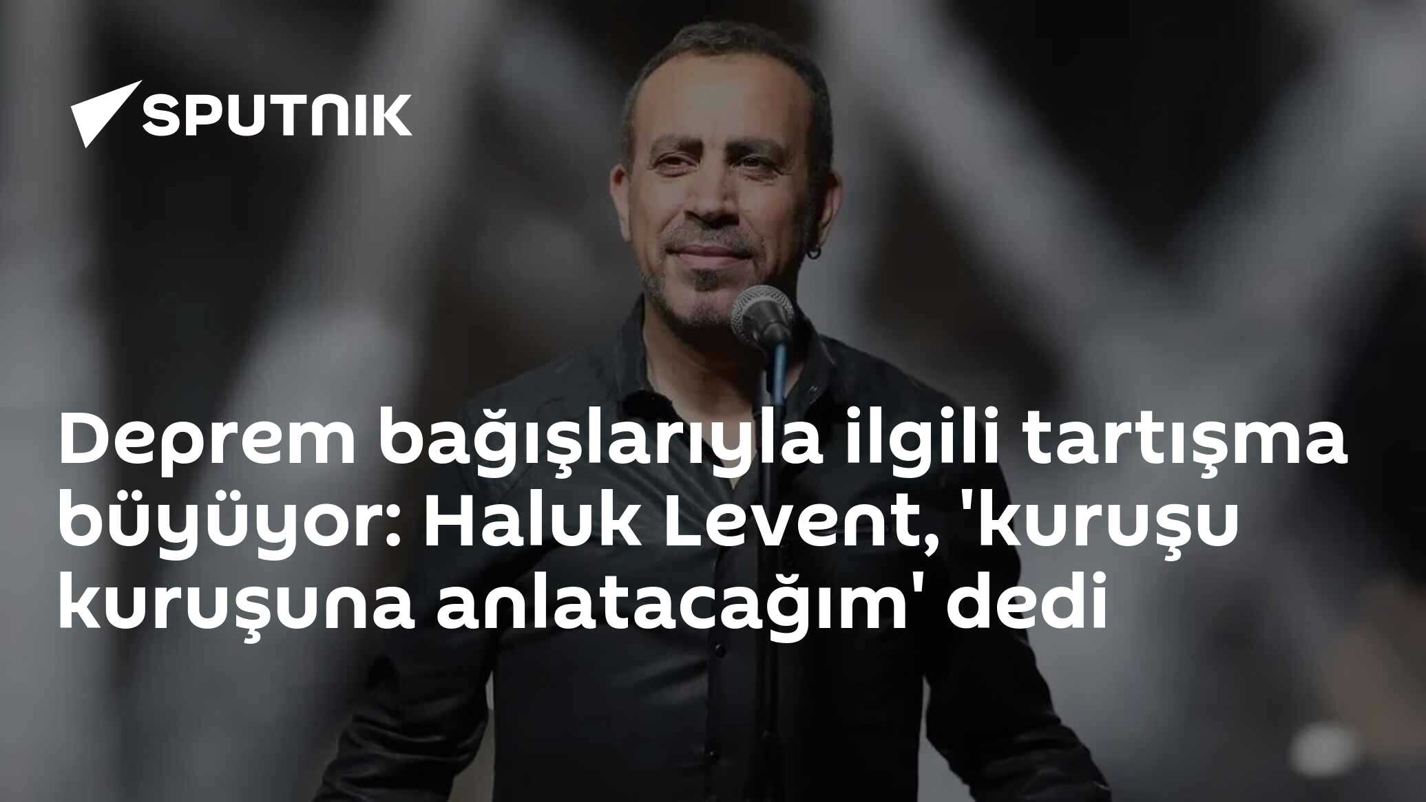 Deprem bağışlarıyla ilgili tartışma büyüyor: Haluk Levent, 'kuruşu kuruşuna anlatacağım' dedi