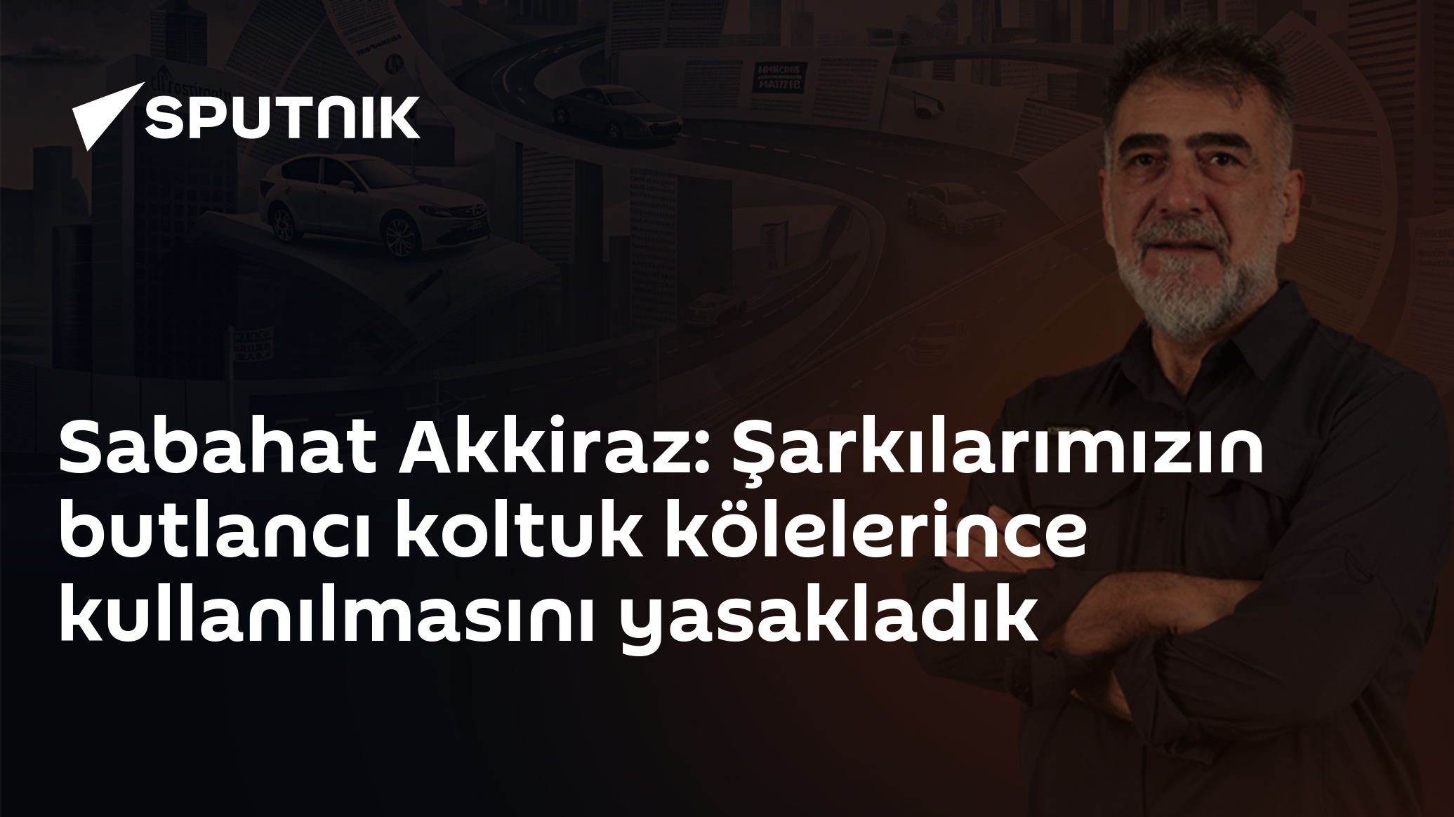 Sabahat Akkiraz: Şarkılarımızın butlancı koltuk kölelerince kullanılmasını yasakladık