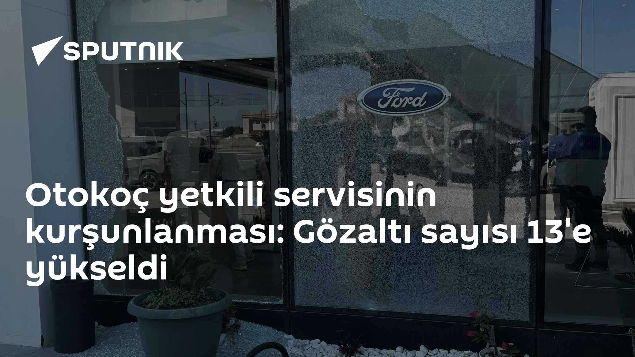 Otokoç yetkili servisinin kurşunlanması: Gözaltı sayısı 13'e yükseldi