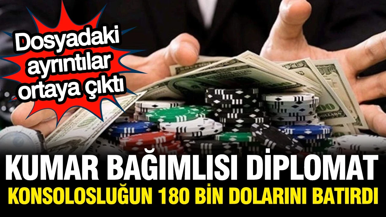 Kumar bağımlısı diplomat, konsolosluğun 180 bin dolarını batırdı