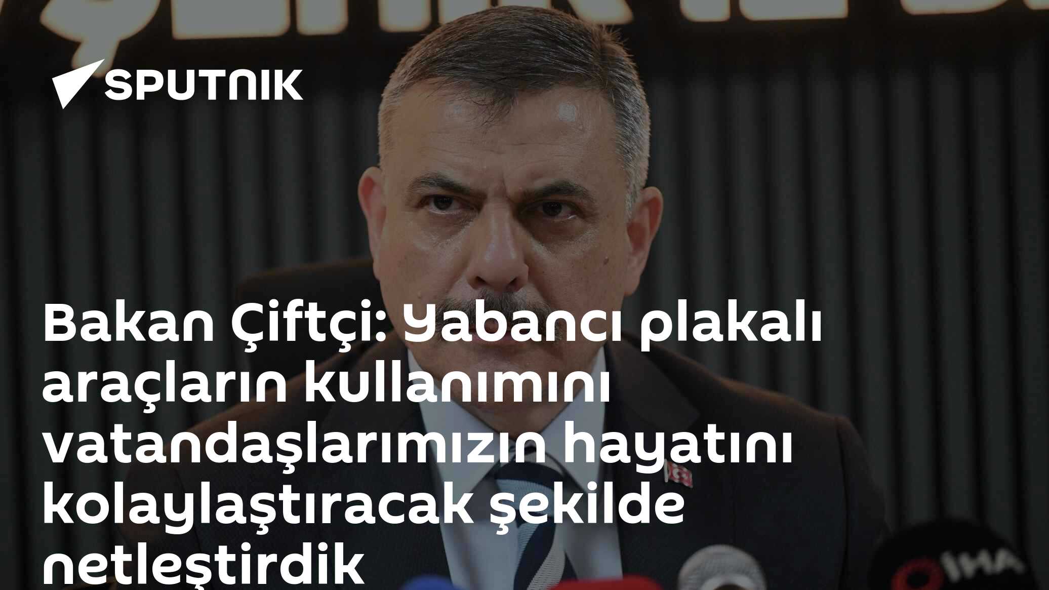 Bakan Çiftçi: Yabancı plakalı araçların kullanımını vatandaşlarımızın hayatını kolaylaştıracak şekilde netleştirdik