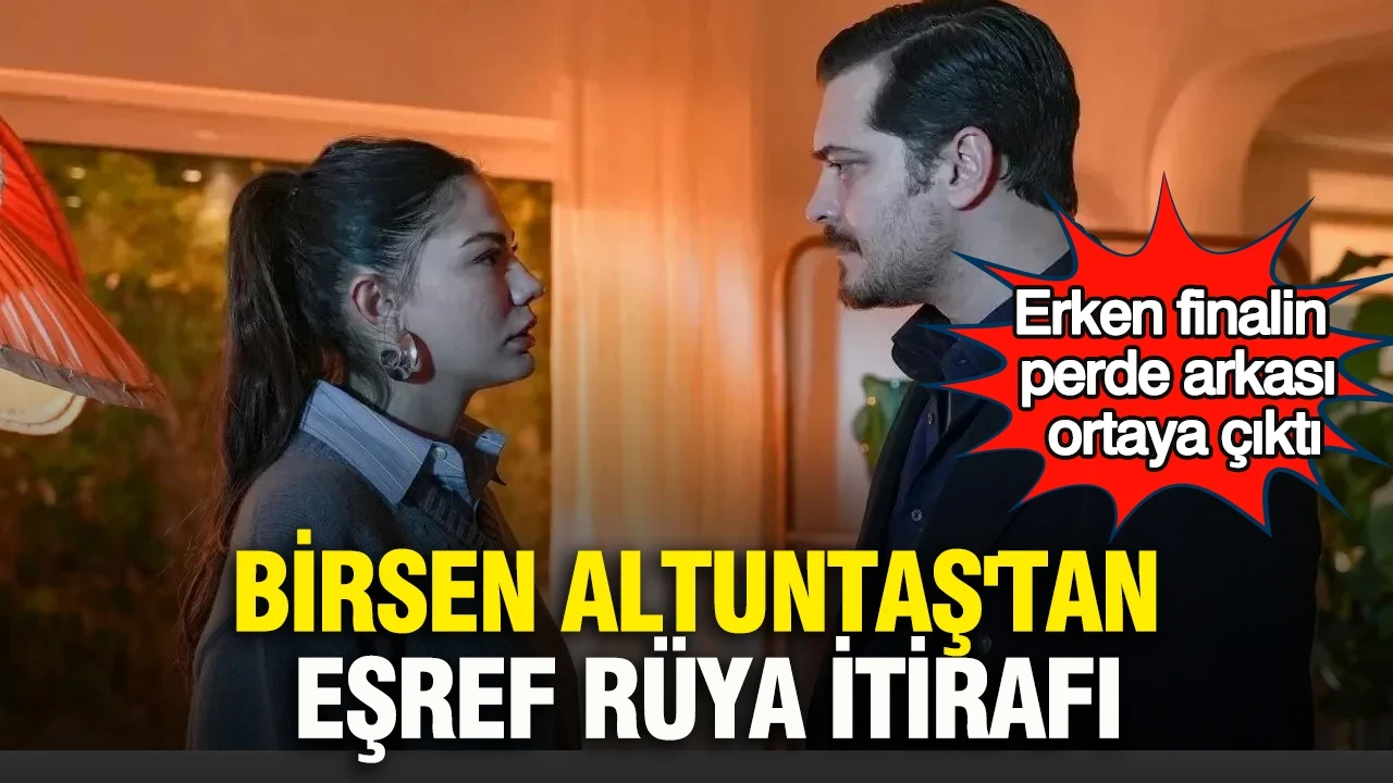 Birsen Altuntaş'tan Eşref Rüya itirafı: Erken finalin perde arkası ortaya çıktı