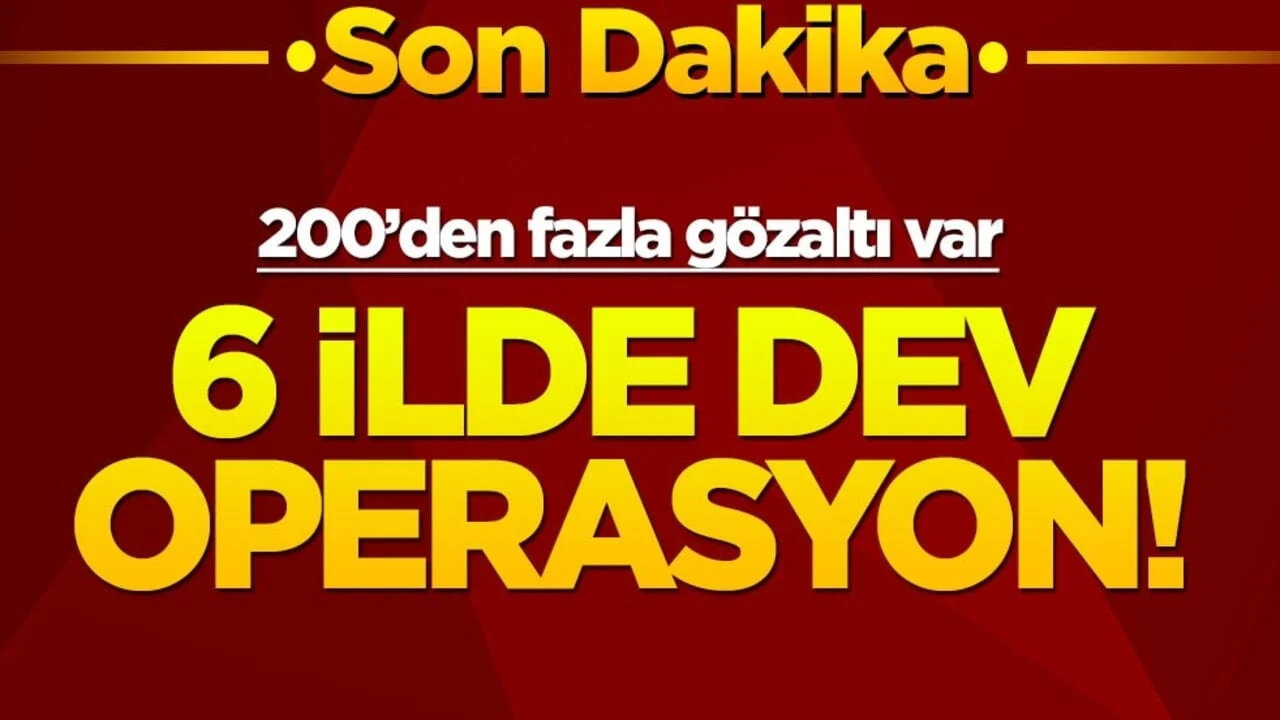 6 ilde dev operasyon! 200'den fazla gözaltı var