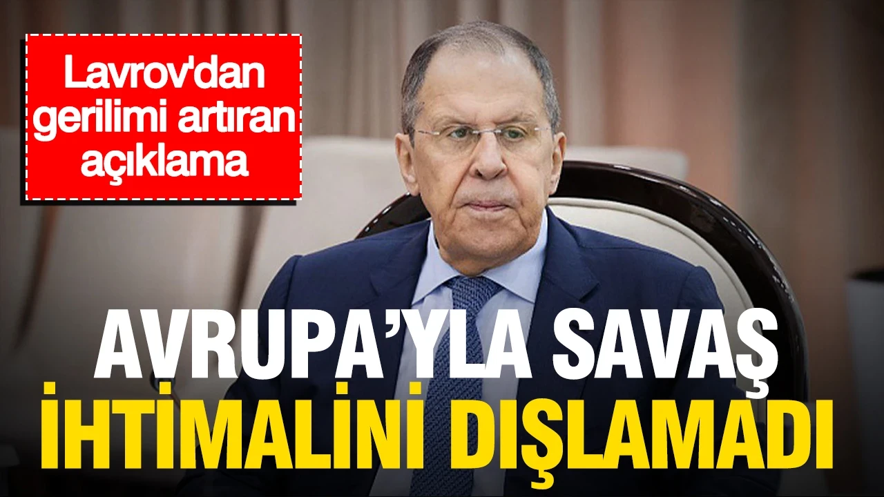 Lavrov'dan gerilimi artıran açıklama: Avrupa'yla savaş ihtimalini dışlamadı