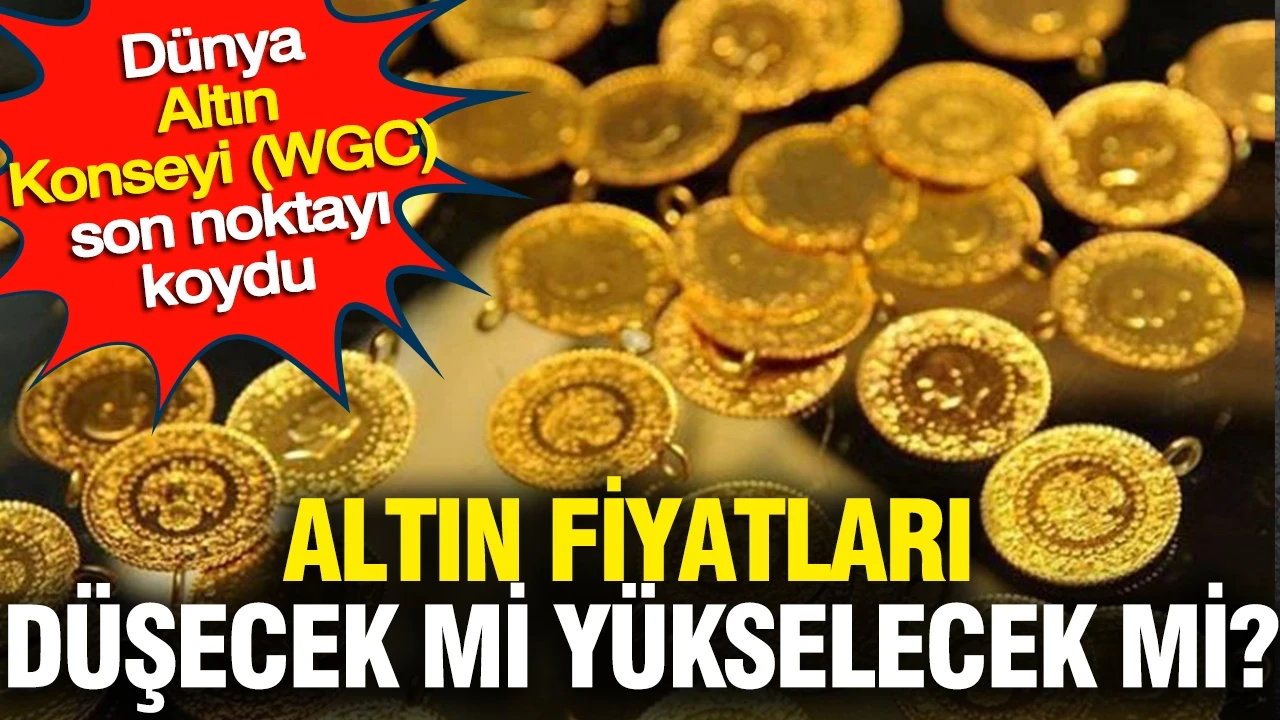 Altın fiyatları düşecek mi yükselecek mi? Dünya Altın Konseyi (WGC) son noktayı koydu
