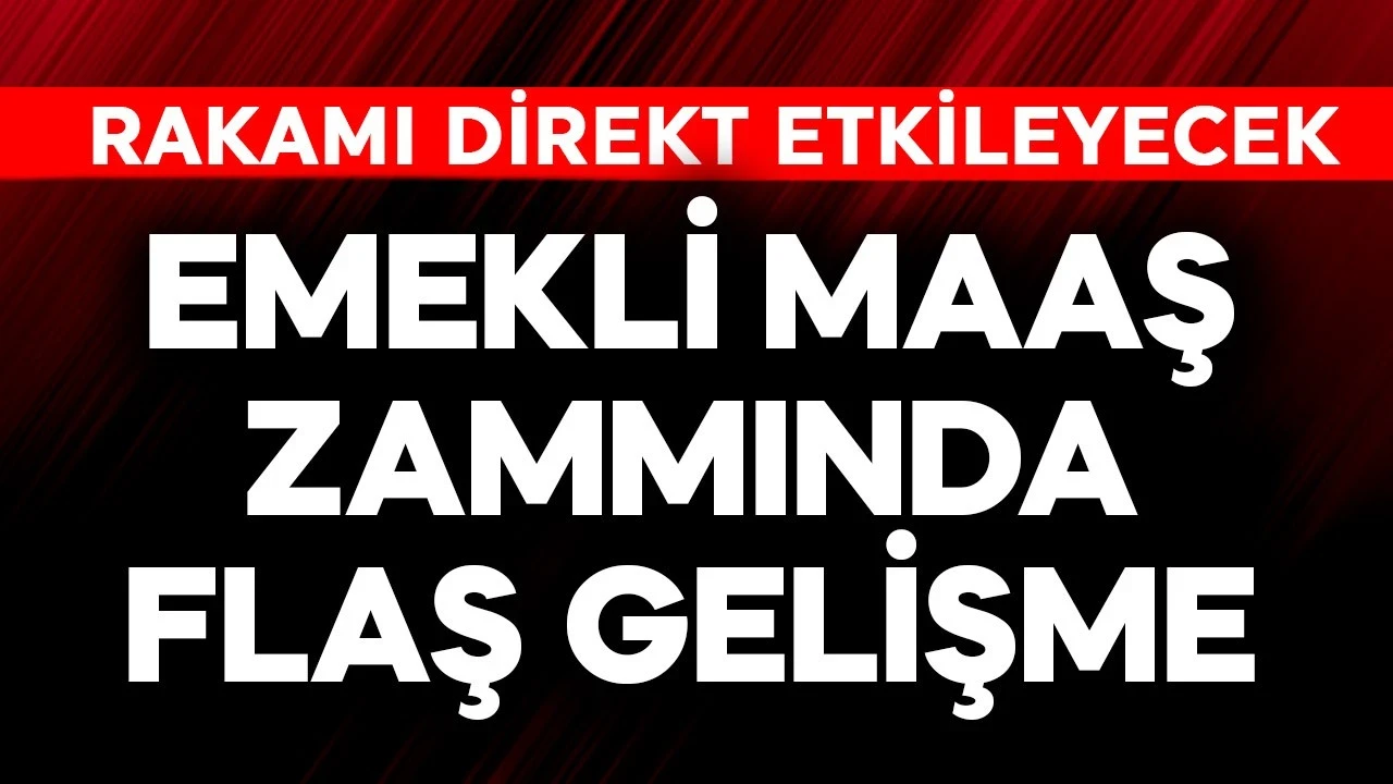 Emeklilerin maaş zammında flaş gelişme