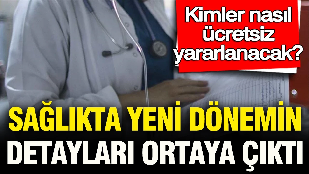 Sağlıkta yeni dönemin detayları ortaya çıktı Kimler, nasıl ücretsiz yararlanacak