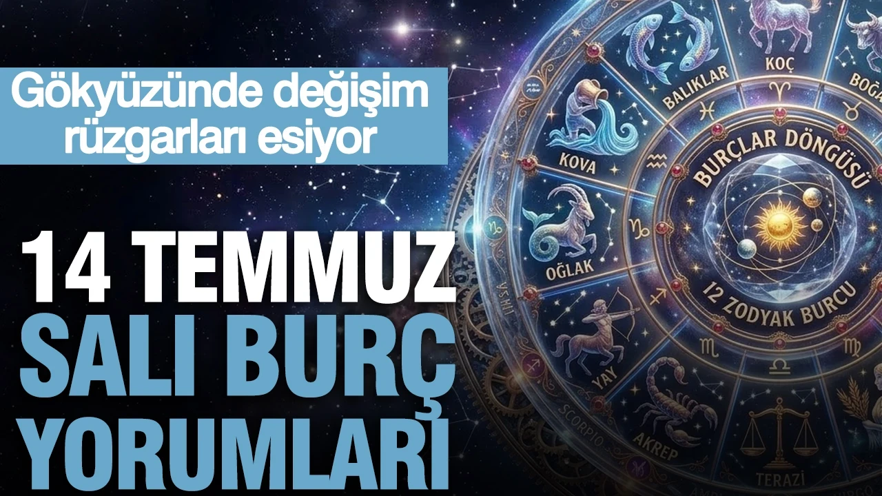 14 Temmuz Salı günlük burç yorumları: Gökyüzünde değişim rüzgarları esiyor