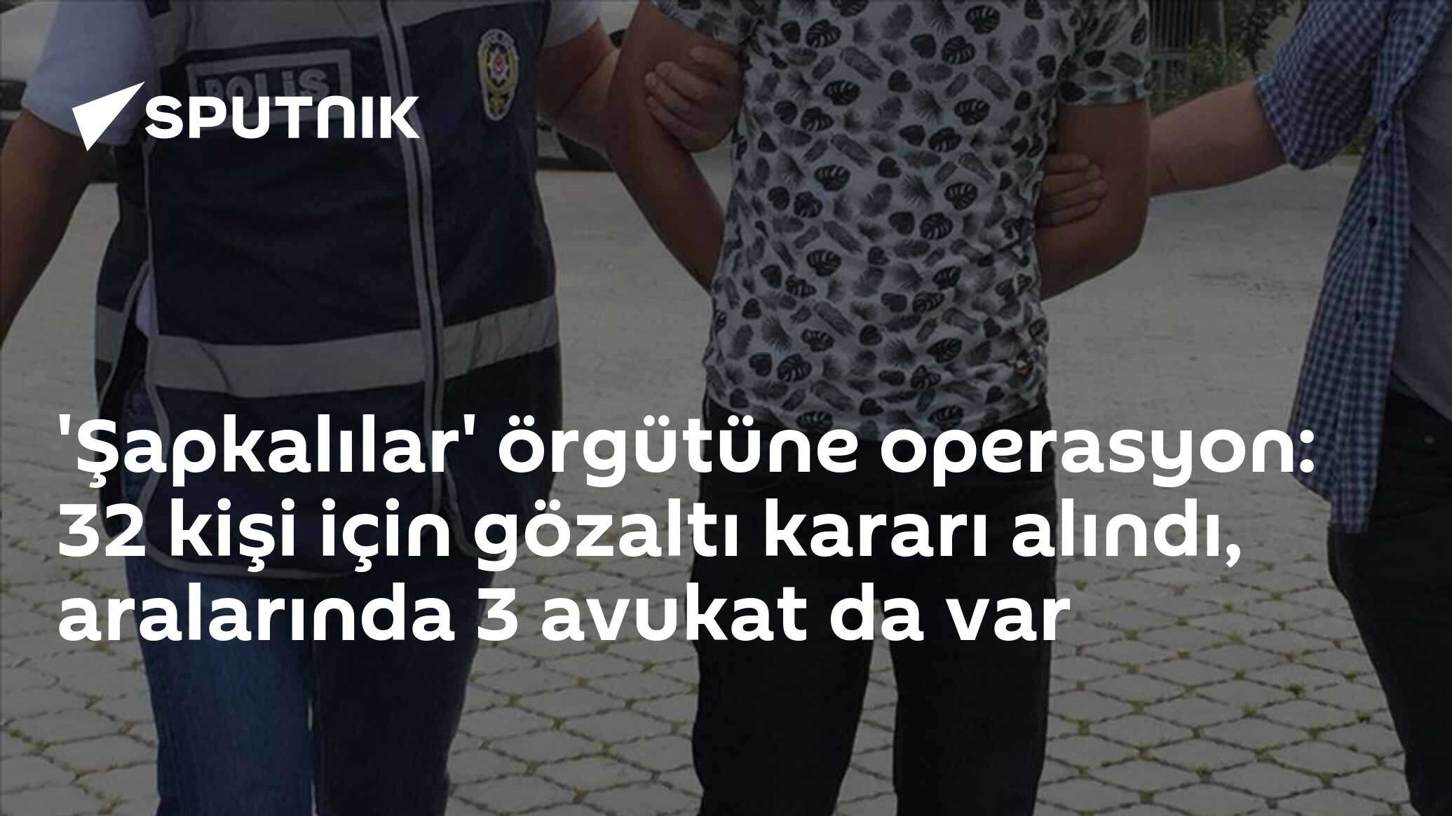 'Şapkalılar' örgütüne operasyon: 32 kişi için gözaltı kararı alındı, aralarında 3 avukat da var