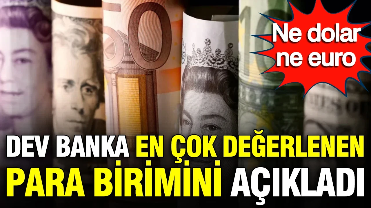 Dev yatırım bankası en çok değerlenen para birimini açıkladı: Dolar ve Euro'yu solladı