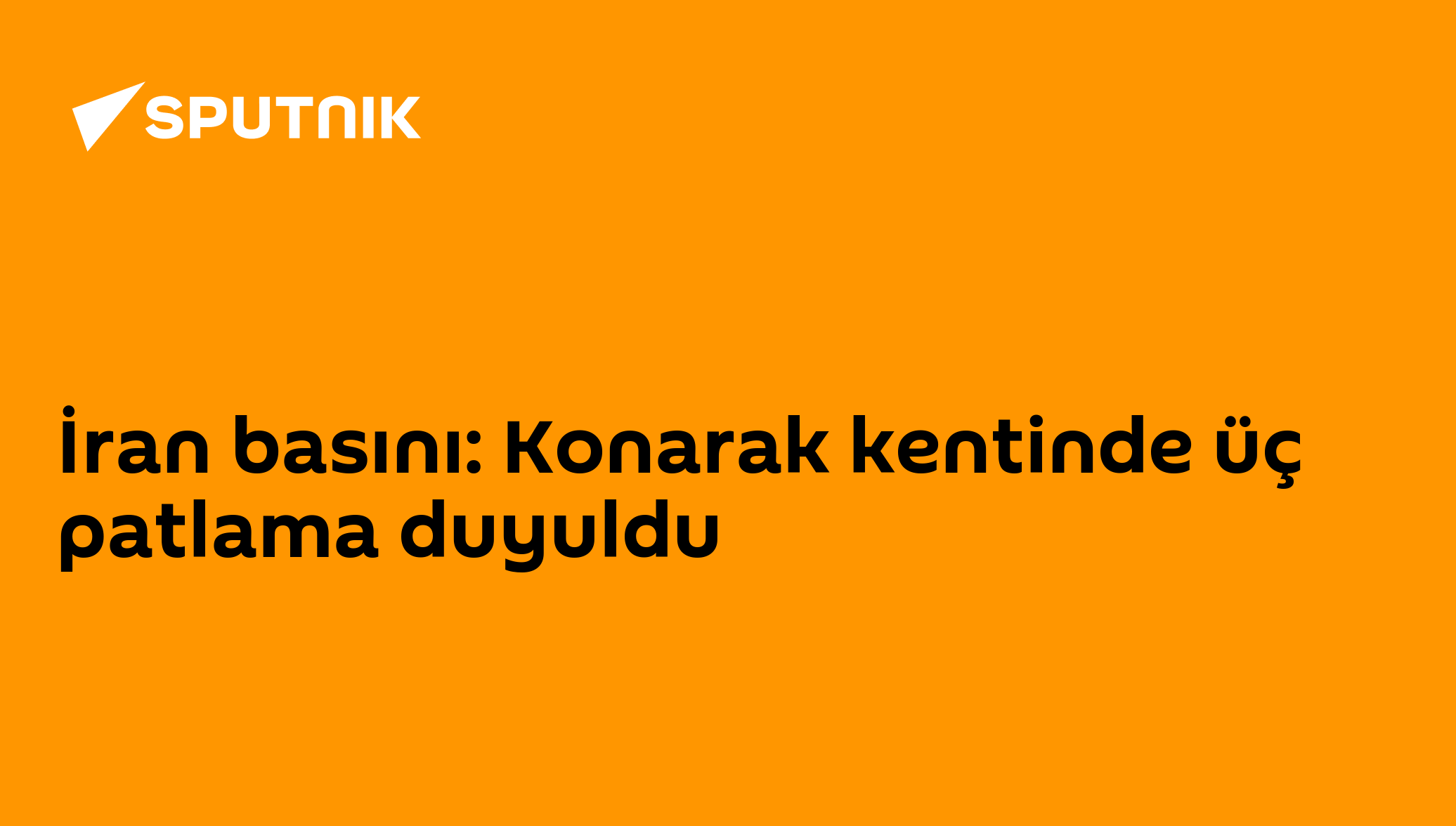 İran basını: Konarak kentinde üç patlama duyuldu