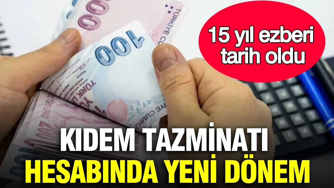 Kıdem tazminatı hesabında yeni dönem: 15 yıl ezberi tarih oldu