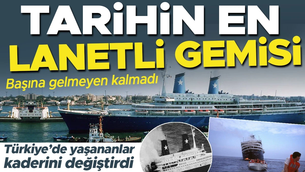Başına gelmeyen kalmadı: Tarihin en lanetli gemisi... Türkiye'de yaşananlar kaderini değiştirdi