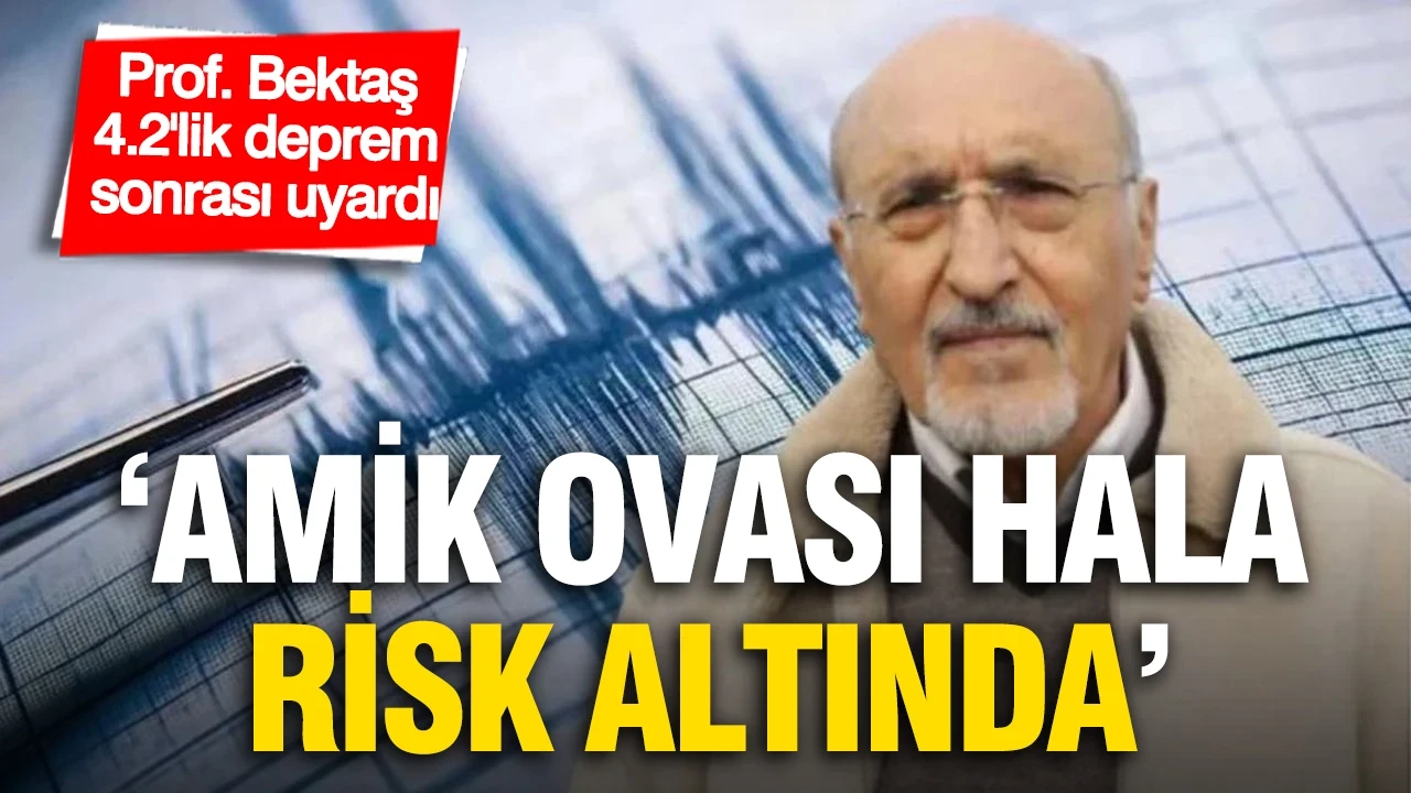 Prof. Dr. Osman Bektaş'tan 4,2'lik deprem sonrası kritik uyarı: Amik Ovası hâlâ deprem riski altında