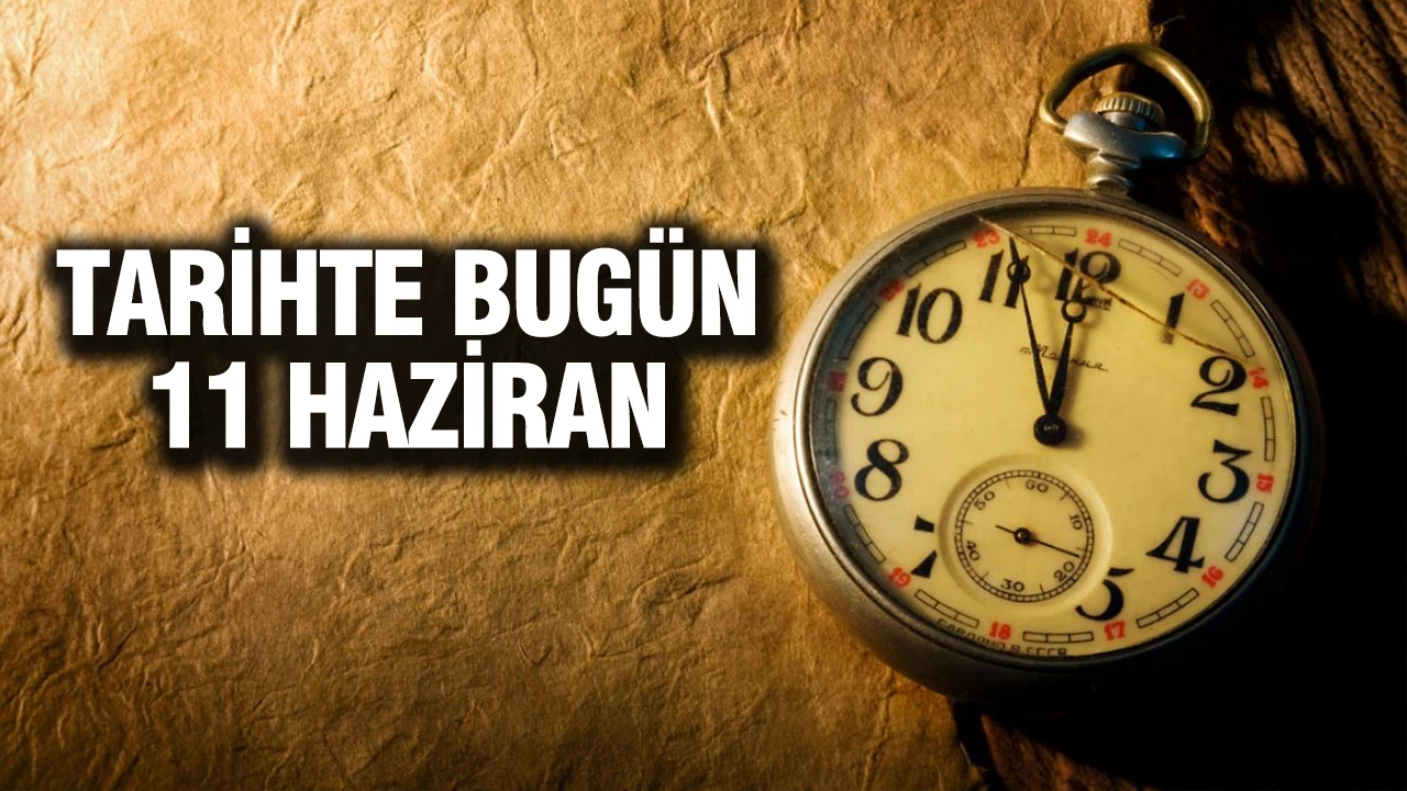 TARİHTE BUGÜN 11 Haziran