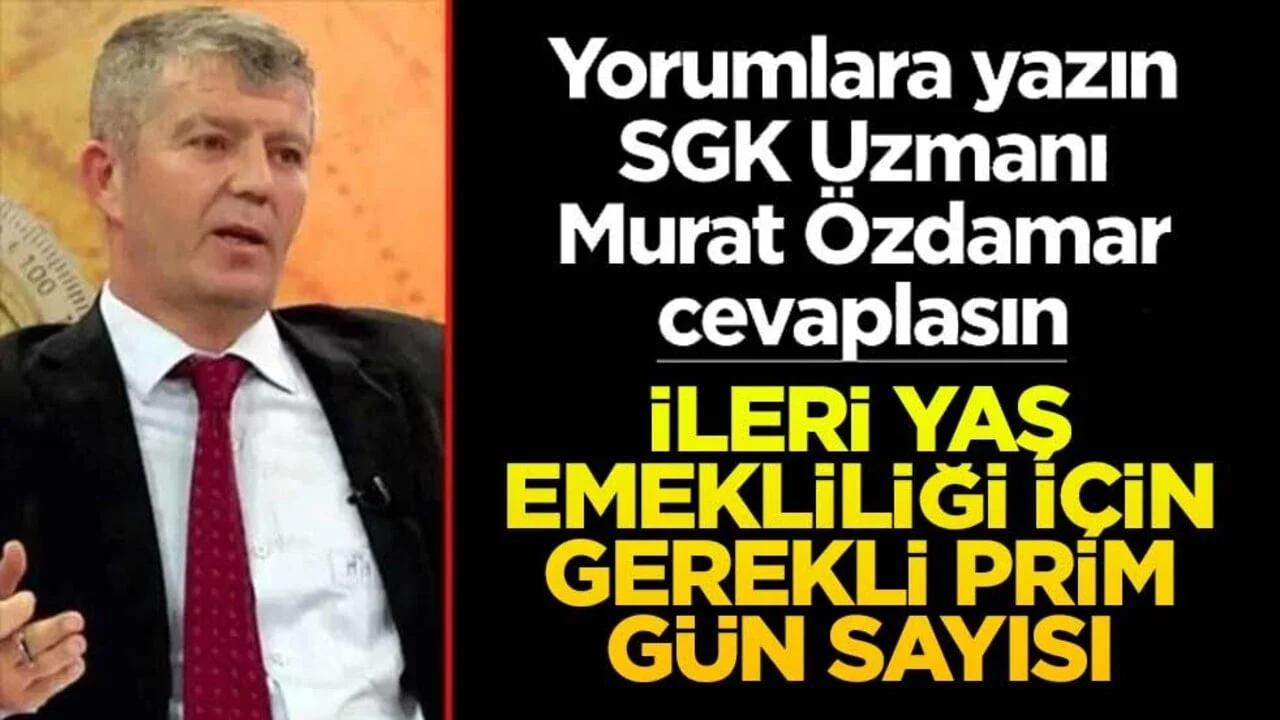 Siz sorun SGK Uzmanı Murat Özdamar cevaplasın! İleri yaş emekliliği için gerekli prim gün sayısı