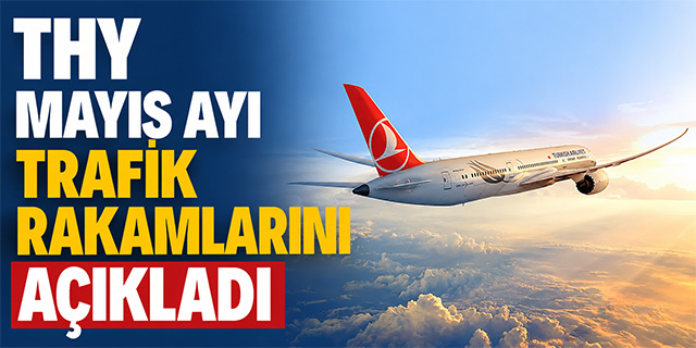 THY Mayıs ayı trafik rakamlarını açıkladı