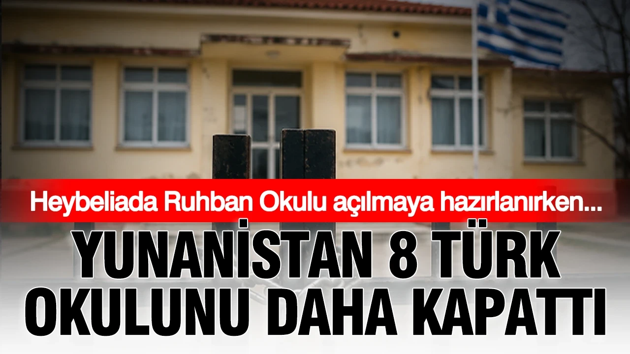 Heybeliada Ruhban Okulu açılmaya hazırlanırken... Yunanistan 8 Türk okulunu daha kapattı