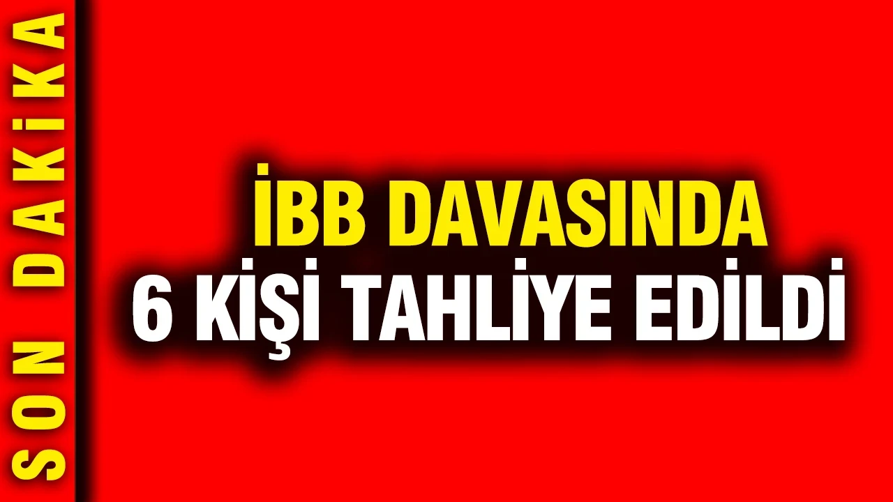 İBB davasında 6 kişi tahliye edildi