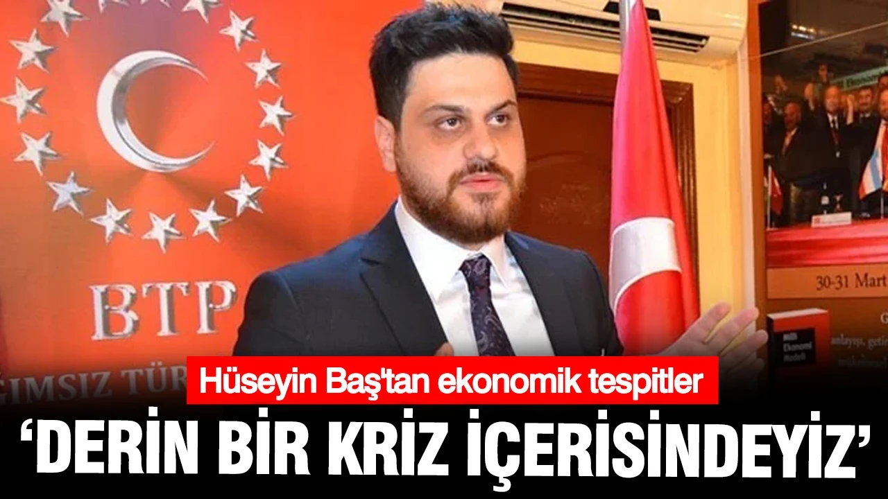 Hüseyin Baş: Derin bir krizin içerisindeyiz