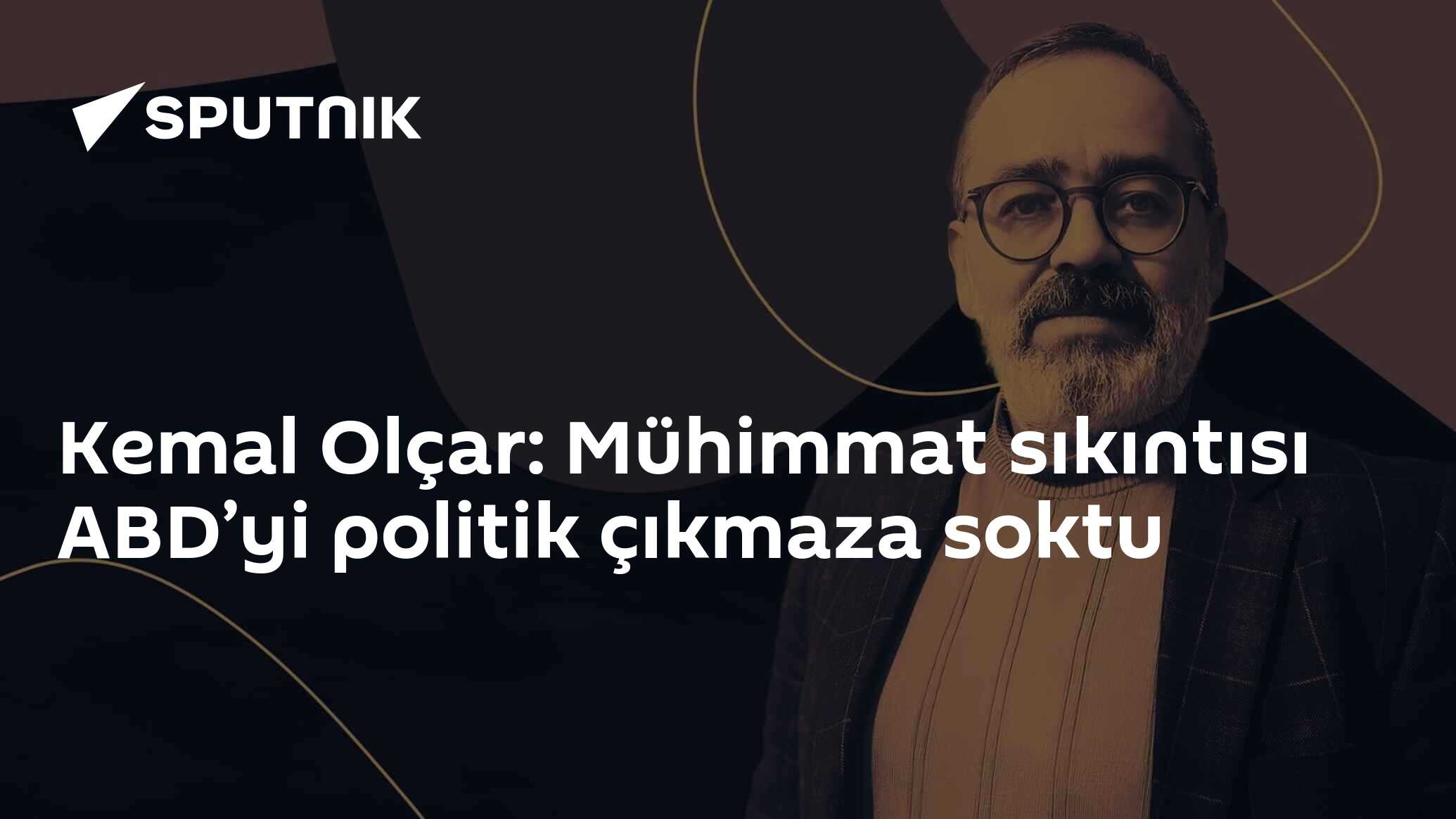 Kemal Olçar: Mühimmat sıkıntısı ABD’yi politik çıkmaza soktu