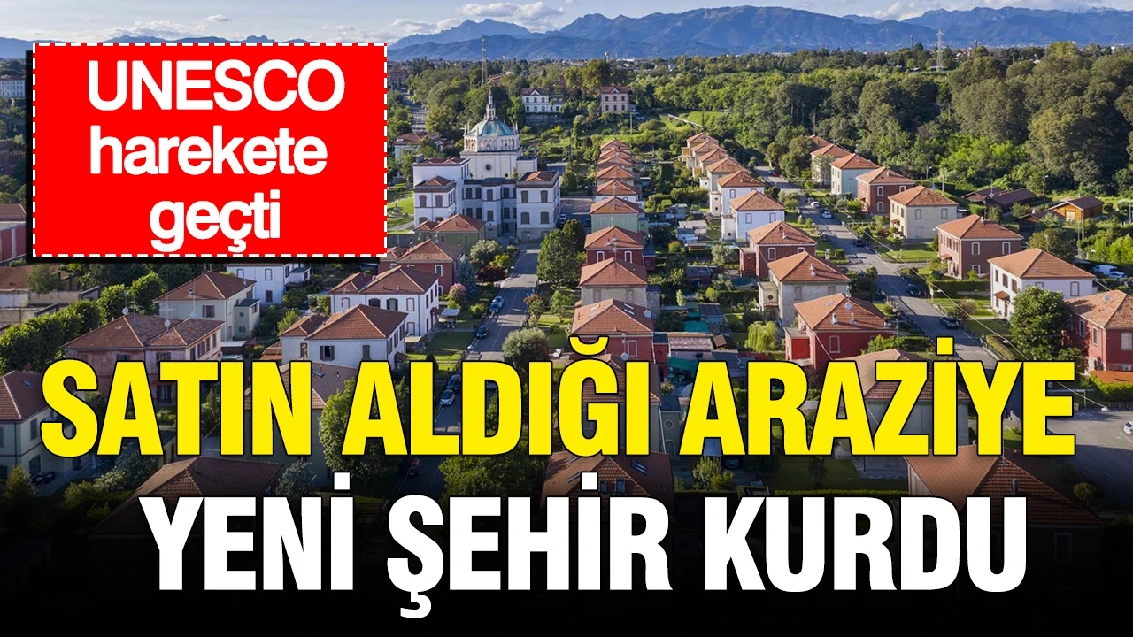 Satın aldığı araziye devasa bir şehir inşa etti: UNESCO harekete geçti.