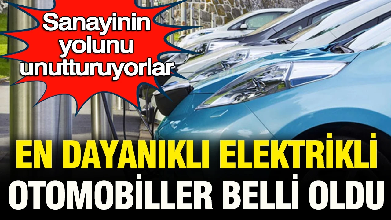 Sanayinin yolunu unutturuyorlar: En dayanıklı elektrikli otomobiller belli oldu