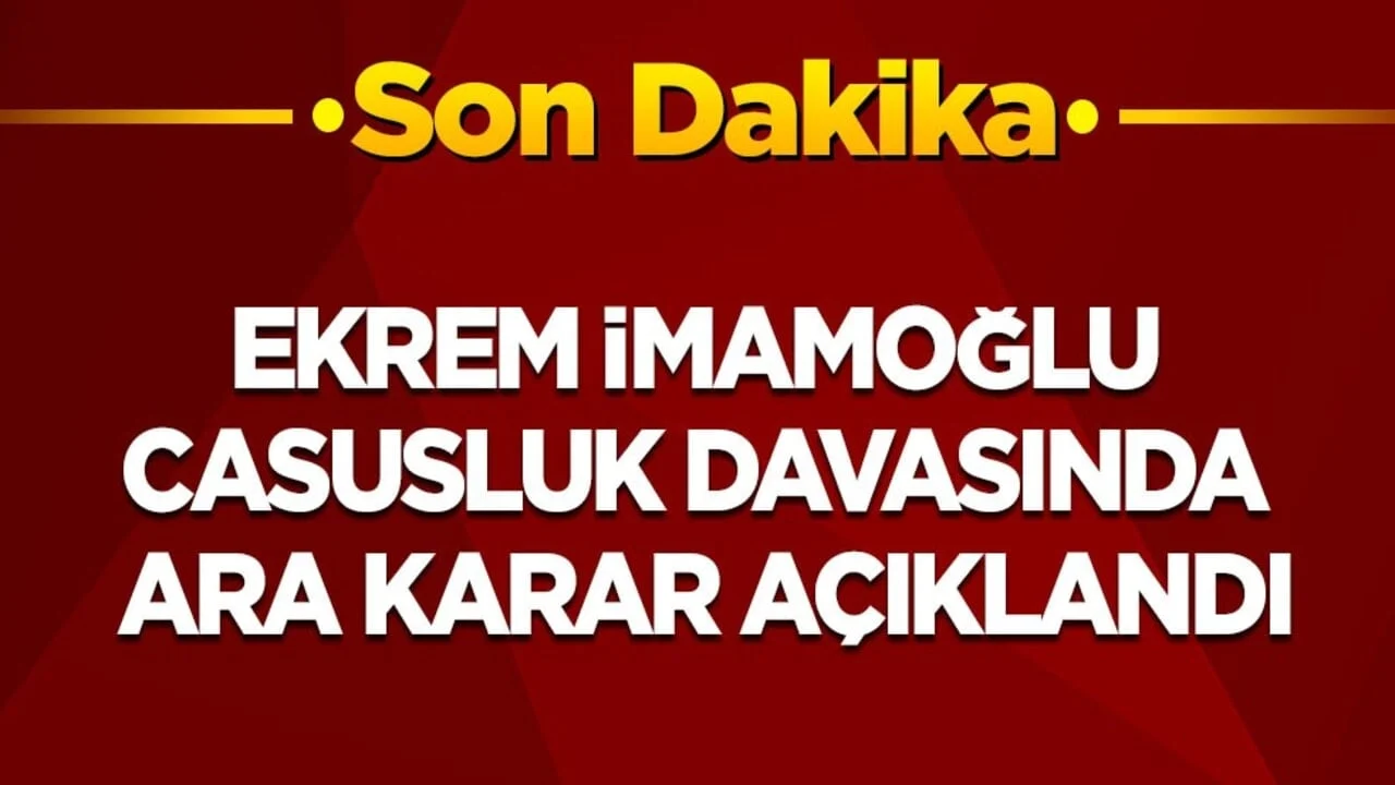 Son dakika: Ekrem İmamoğlu casusluk davasında ara karar açıklandı