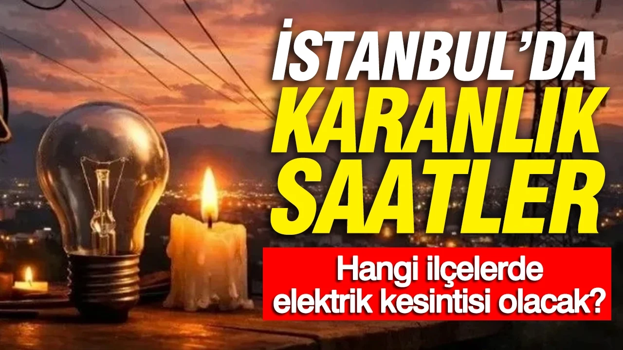 İstanbul’da karanlık saatler: Hangi ilçelerde elektrik kesintisi olacak?
