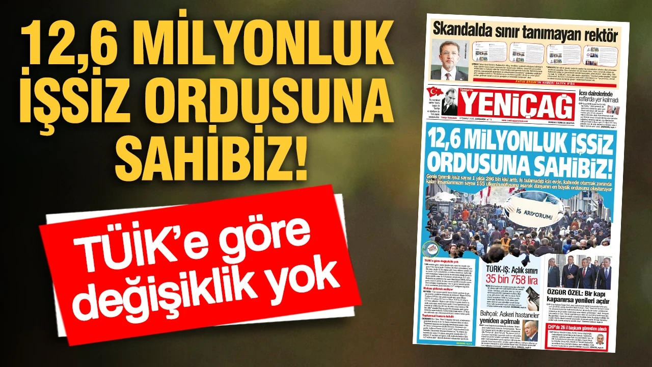 YENİÇAĞ Gazetesi: 12,6 MİLYONLUK İŞSİZ ORDUSUNA SAHİBİZ