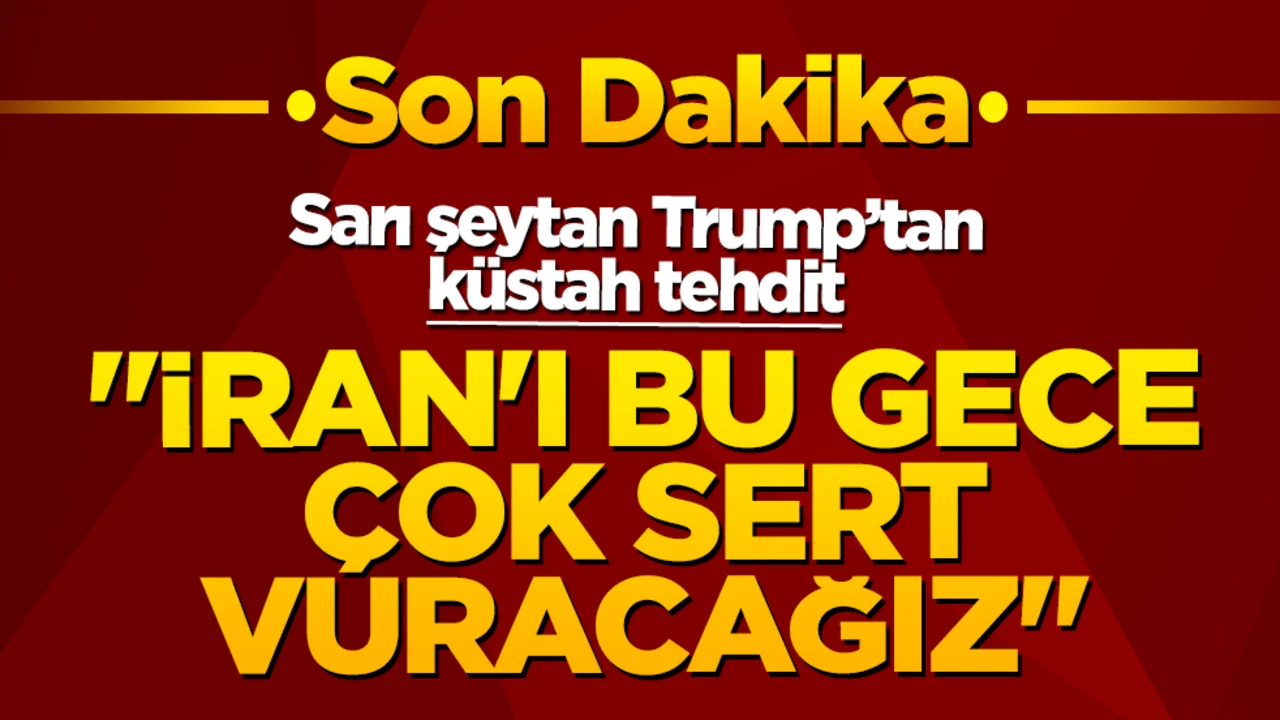 Sarı şeytan Trump’tan küstah tehdit: 'İran'ı bu gece çok sert vuracağız'