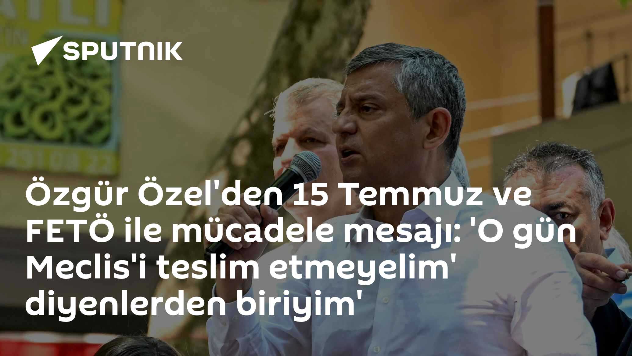Özgür Özel'den 15 Temmuz ve FETÖ ile mücadele mesajı: 'O gün Meclis'i teslim etmeyelim' diyenlerden biriyim'