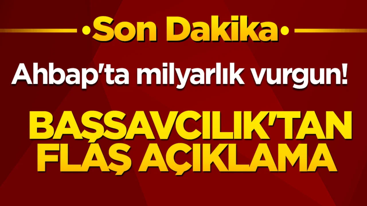 Ahbap'ta milyarlık vurgun! Başsavcılık'tan flaş açıklama