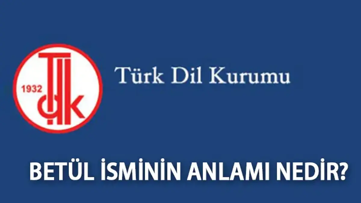 Betül İsminin Anlamı Nedir? Betül İsmi Kur'an'da Geçer Mi, TDK Sözlük Anlamı Ne Demek?