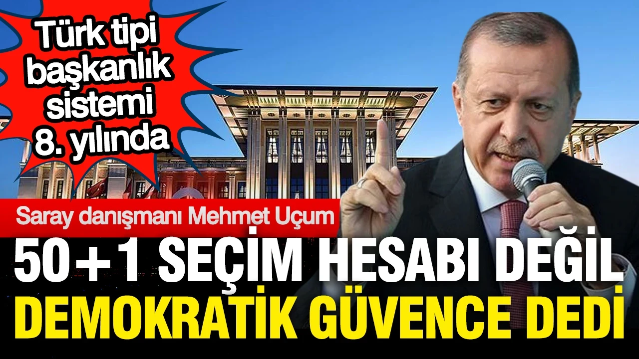 Türk tipi başkanlık sistemi 8 yaşında: Mehmet Uçum 50+1 seçim hesabı değil 'Demokratik güvence' dedi
