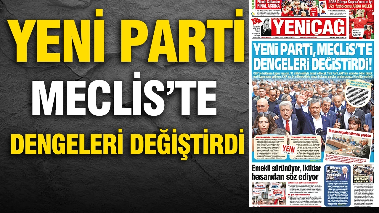 Yeniçağ Gazetesi: 'YENİ PARTİ MECLİS'TE DENGELERİ DEĞİŞTİRDİ'