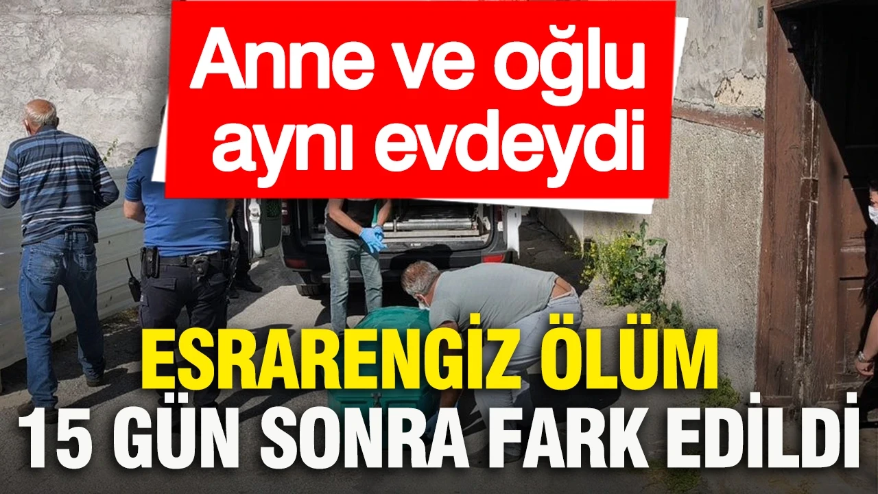 Esrarengiz ölüm 15 gün sonra fark edildi: Anne ve oğlu aynı evdeydi