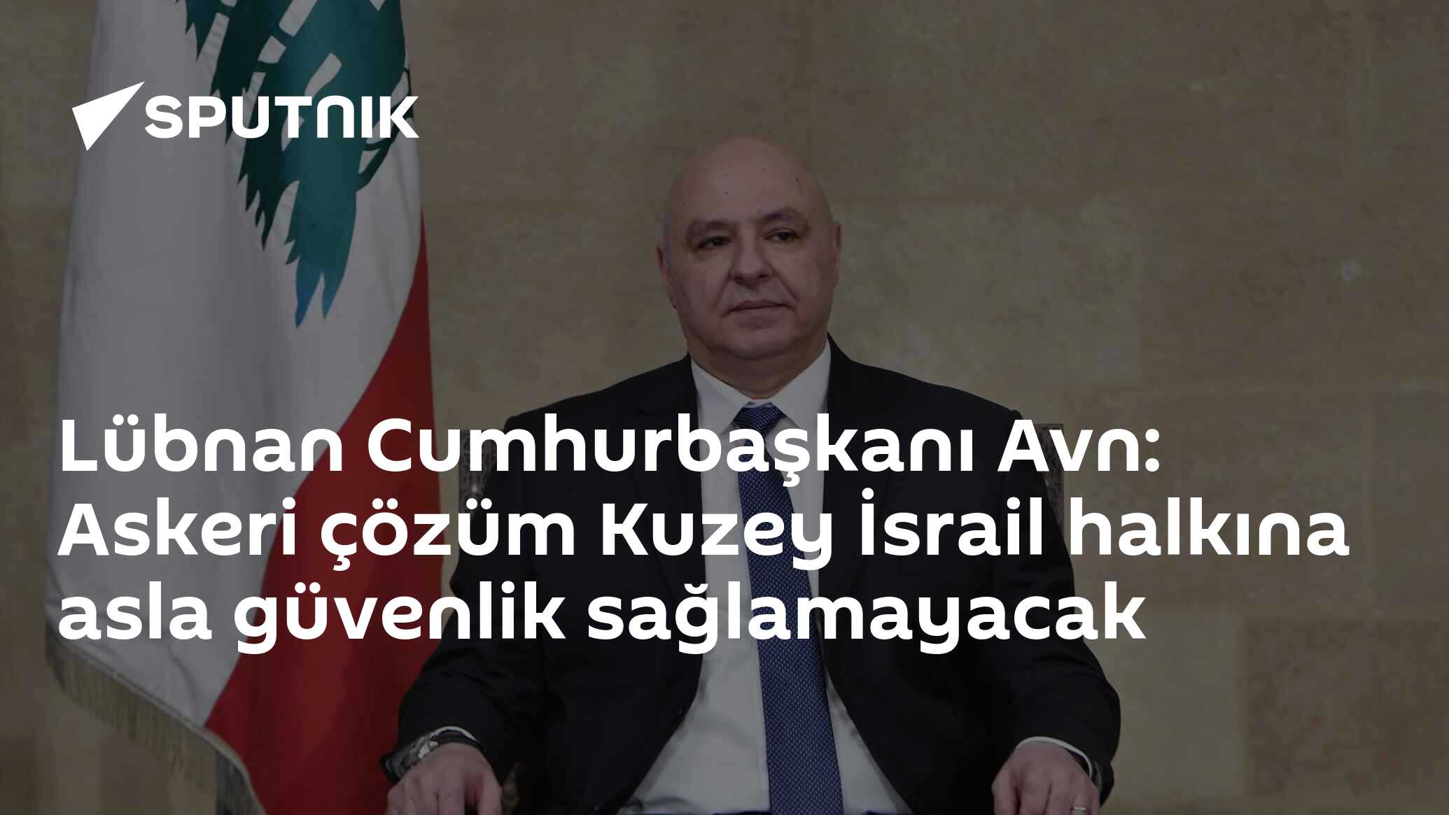 Lübnan Cumhurbaşkanı Avn: Askeri çözüm Kuzey İsrail halkına asla güvenlik sağlamayacak