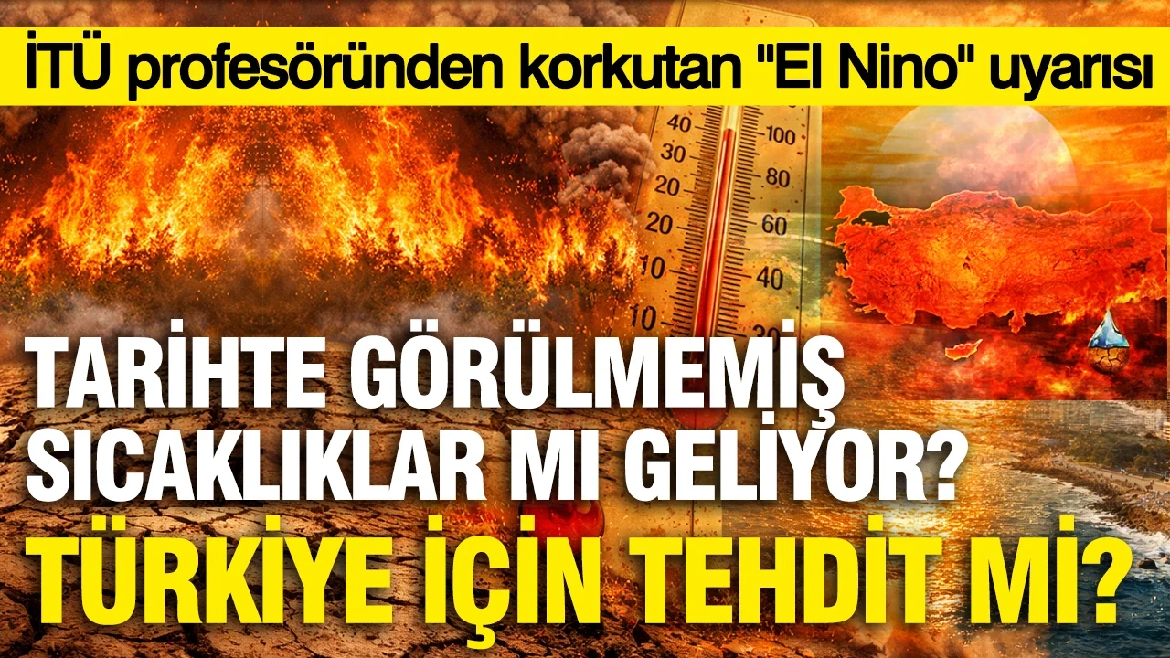 İTÜ profesöründen korkutan "El Nino" uyarısı... Tarihte görülmemiş sıcaklıklar mı geliyor? Türkiye için tehdit mi?